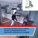 FALHA NA PORTARIA VIRTUAL PERMITE INVASÃO DE APARTAMENTOS POR CRIMINOSOS HOSPEDADOS VIA AIRBNB